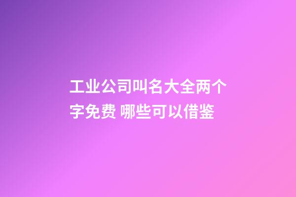 工业公司叫名大全两个字免费 哪些可以借鉴-第1张-公司起名-玄机派